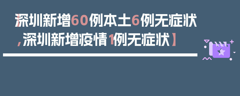 【深圳新增60例本土6例无症状,深圳新增疫情1例无症状】