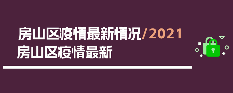 房山区疫情最新情况/2021房山区疫情最新