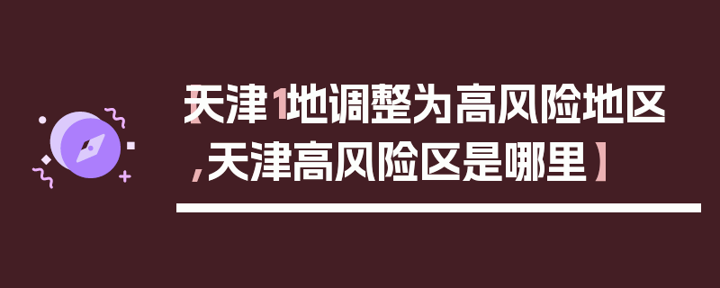【天津1地调整为高风险地区,天津高风险区是哪里】
