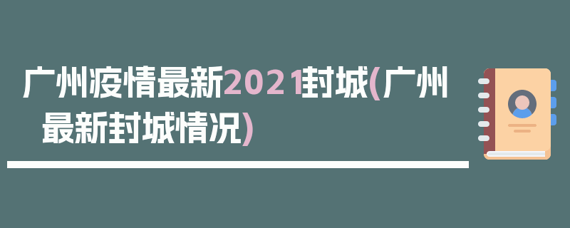 广州疫情最新2021封城(广州最新封城情况)