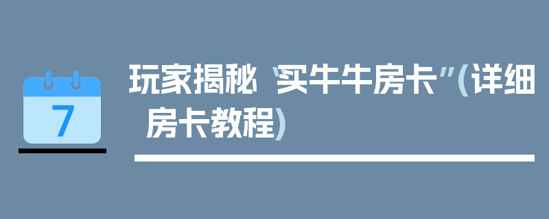 玩家揭秘“买牛牛房卡”(详细房卡教程)