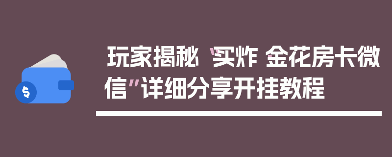 玩家揭秘“买炸·金花房卡微信”详细分享开挂教程