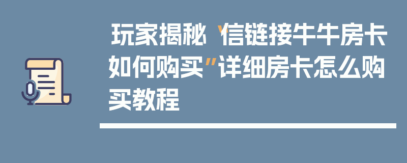 玩家揭秘“信链接牛牛房卡如何购买”详细房卡怎么购买教程