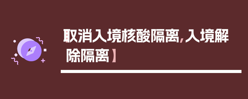 【取消入境核酸隔离,入境解除隔离】