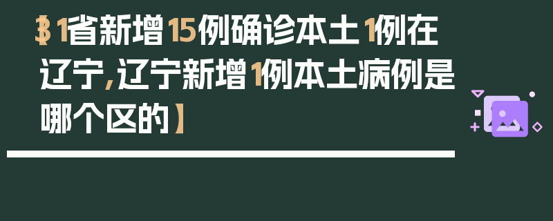 【31省新增15例确诊本土1例在辽宁,辽宁新增1例本土病例是哪个区的】