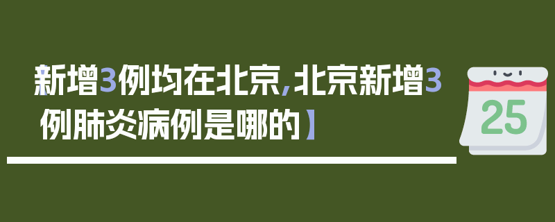 【新增3例均在北京,北京新增3例肺炎病例是哪的】
