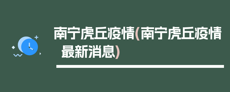 南宁虎丘疫情(南宁虎丘疫情最新消息)