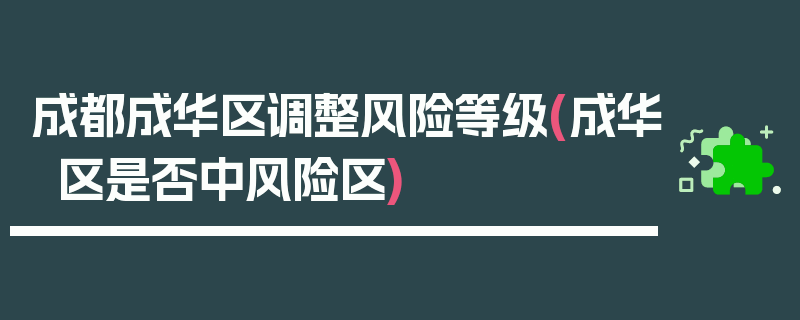 成都成华区调整风险等级(成华区是否中风险区)