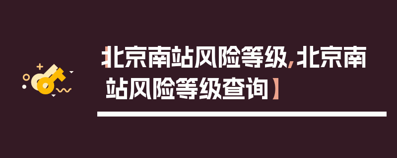 【北京南站风险等级,北京南站风险等级查询】