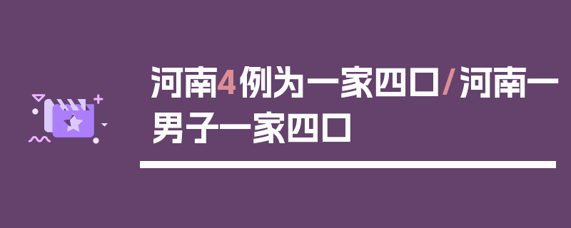 河南4例为一家四口/河南一男子一家四口