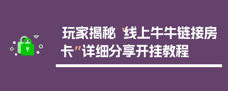 玩家揭秘“线上牛牛链接房卡”详细分享开挂教程