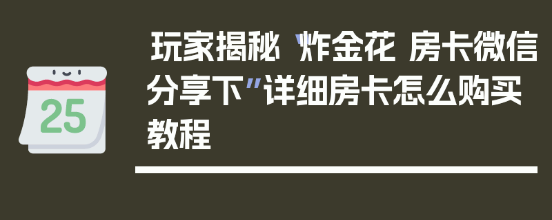 玩家揭秘“炸金花 房卡微信分享下”详细房卡怎么购买教程