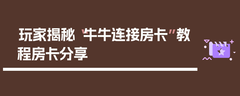玩家揭秘“牛牛连接房卡”教程房卡分享