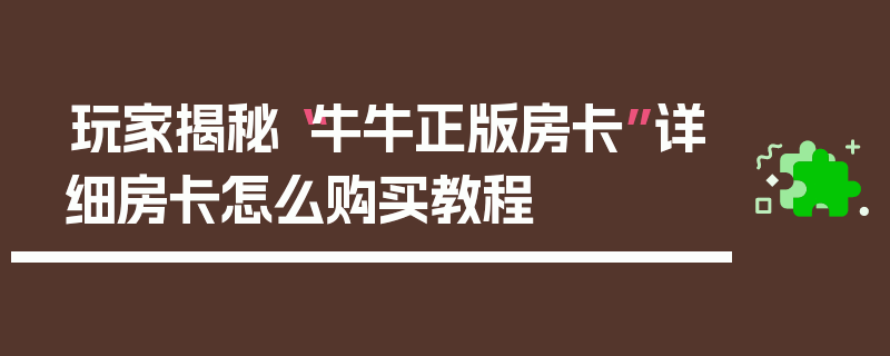 玩家揭秘“牛牛正版房卡”详细房卡怎么购买教程