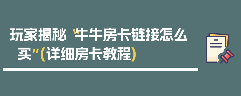 玩家揭秘“牛牛房卡链接怎么买”(详细房卡教程)