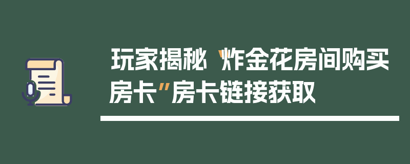 玩家揭秘“炸金花房间购买房卡”房卡链接获取