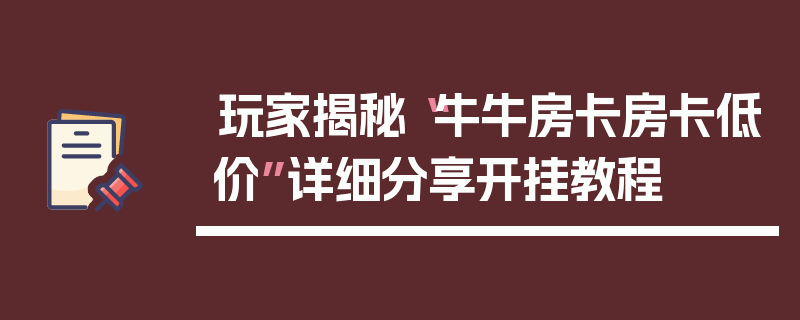 玩家揭秘“牛牛房卡房卡低价”详细分享开挂教程