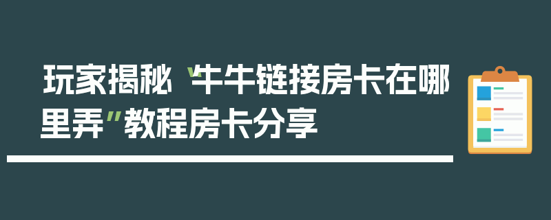 玩家揭秘“牛牛链接房卡在哪里弄”教程房卡分享