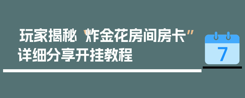 玩家揭秘“炸金花房间房卡”详细分享开挂教程