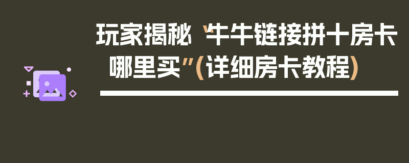 玩家揭秘“牛牛链接拼十房卡哪里买”(详细房卡教程)