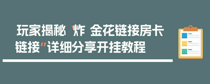 玩家揭秘“炸 金花链接房卡链接”详细分享开挂教程