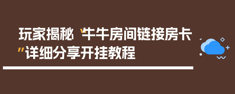 玩家揭秘“牛牛房间链接房卡”详细分享开挂教程