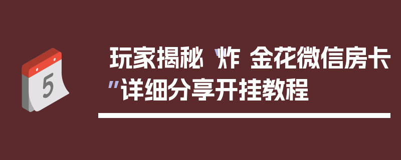 玩家揭秘“炸 金花微信房卡”详细分享开挂教程