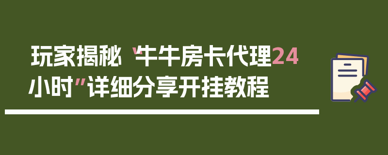 玩家揭秘“牛牛房卡代理24小时”详细分享开挂教程