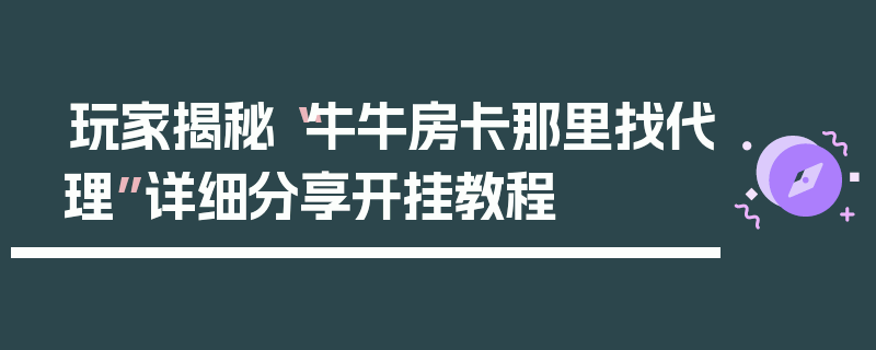 玩家揭秘“牛牛房卡那里找代理”详细分享开挂教程