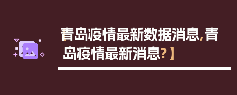 【青岛疫情最新数据消息,青岛疫情最新消息?】