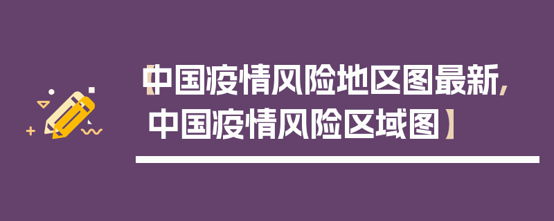 【中国疫情风险地区图最新,中国疫情风险区域图】