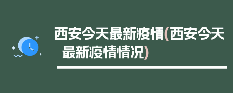西安今天最新疫情(西安今天最新疫情情况)