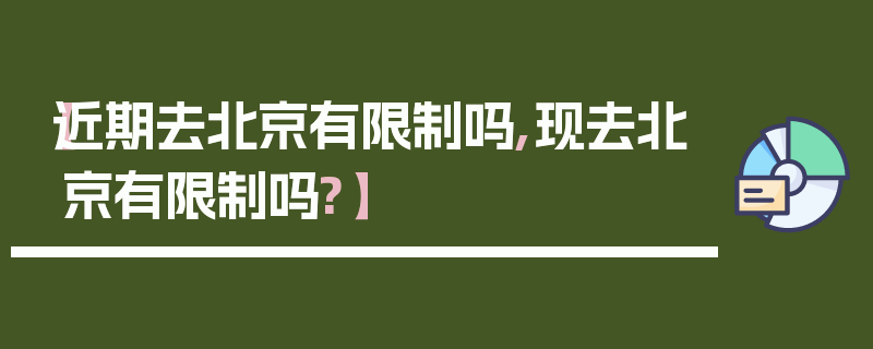 【近期去北京有限制吗,现去北京有限制吗?】