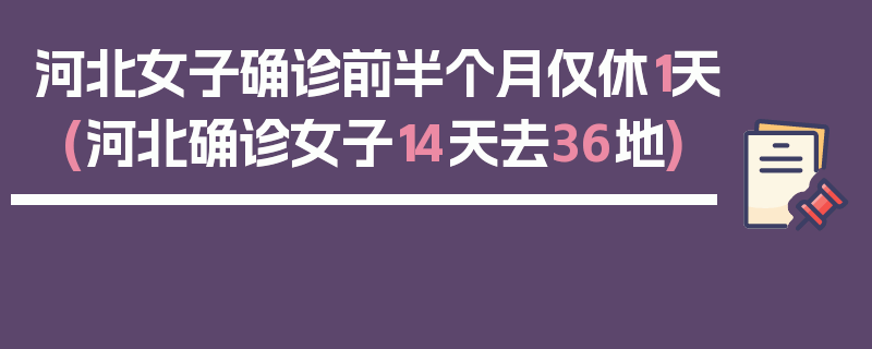 河北女子确诊前半个月仅休1天(河北确诊女子14天去36地)