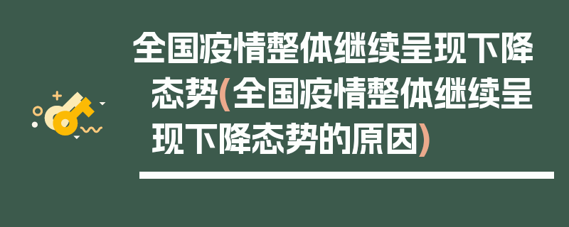 全国疫情整体继续呈现下降态势(全国疫情整体继续呈现下降态势的原因)