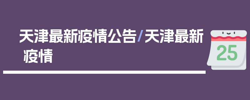 天津最新疫情公告/天津最新 疫情