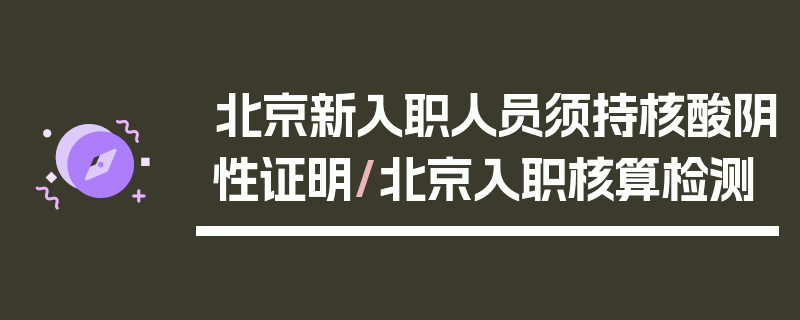 北京新入职人员须持核酸阴性证明/北京入职核算检测