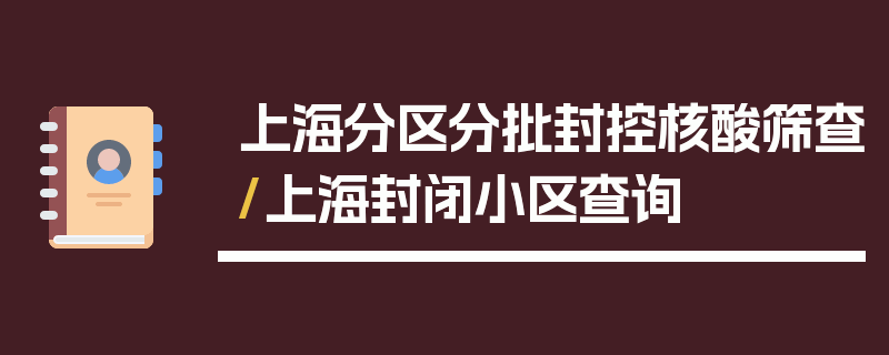 上海分区分批封控核酸筛查/上海封闭小区查询