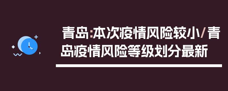 青岛:本次疫情风险较小/青岛疫情风险等级划分最新