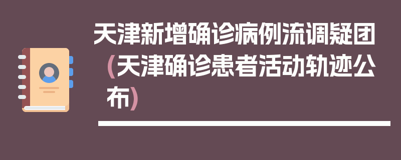 天津新增确诊病例流调疑团(天津确诊患者活动轨迹公布)