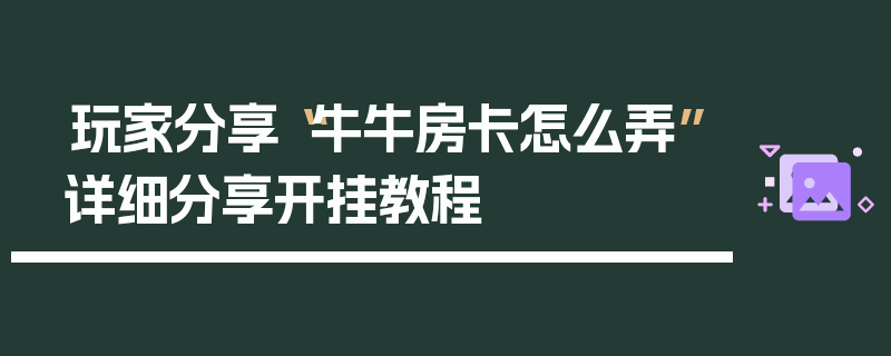 玩家分享“牛牛房卡怎么弄”详细分享开挂教程