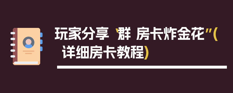 玩家分享“群 房卡炸金花”(详细房卡教程)