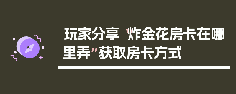 玩家分享“炸金花房卡在哪里弄”获取房卡方式