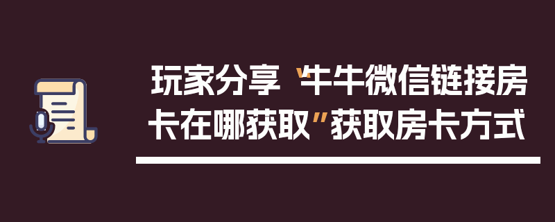 玩家分享“牛牛微信链接房卡在哪获取”获取房卡方式
