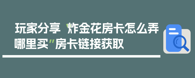 玩家分享“炸金花房卡怎么弄哪里买”房卡链接获取