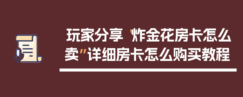 玩家分享“炸金花房卡怎么卖”详细房卡怎么购买教程