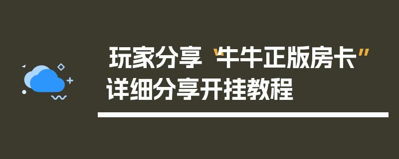 玩家分享“牛牛正版房卡”详细分享开挂教程