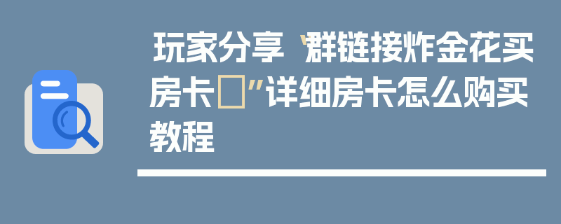 玩家分享“群链接炸金花买房卡	”详细房卡怎么购买教程