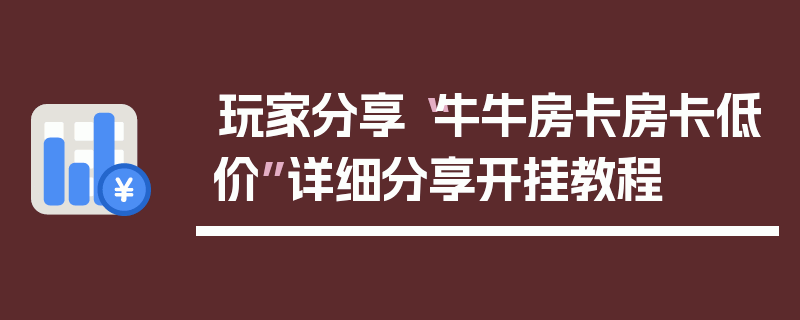 玩家分享“牛牛房卡房卡低价”详细分享开挂教程