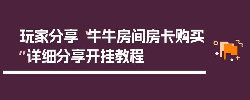 玩家分享“牛牛房间房卡购买”详细分享开挂教程